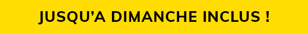 JUSQU'À DIMANCHE INCLUS ! 