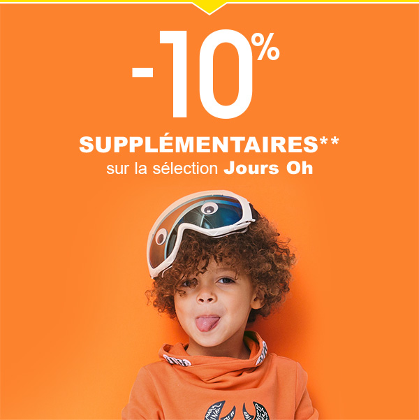 DERNIER WEEK-END ! -10% Supplémentaires** sur la sélection Jours Oh !