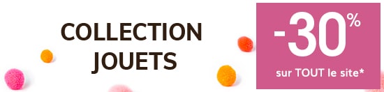 Collection jouets -30% sur TOUT le site*