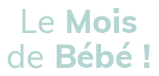 Le Mois de Bébé ! Le Mois de Bébé !