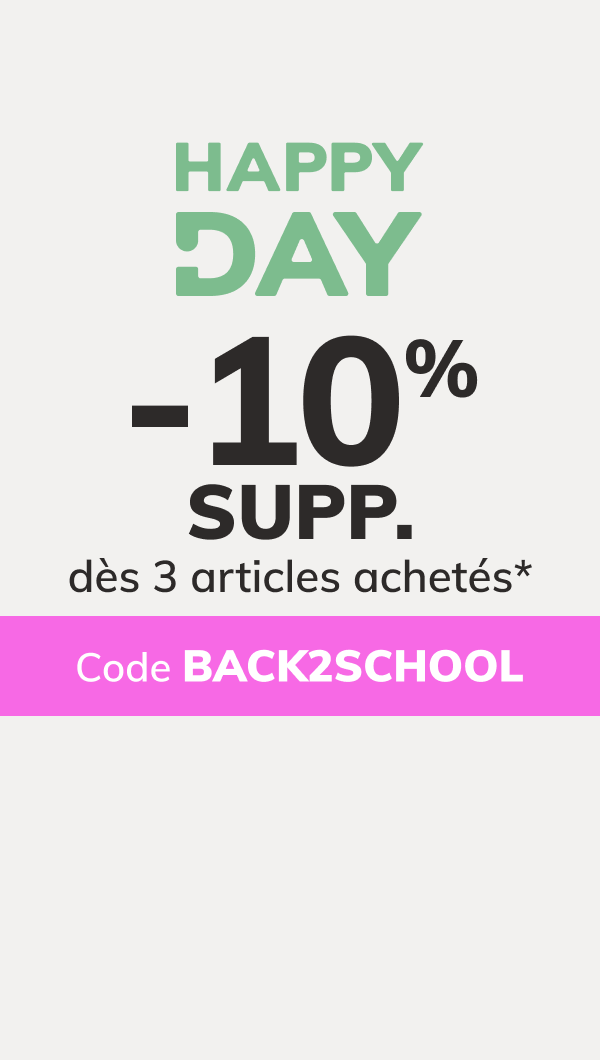 Happy Day : -10% SUPP. dès 3 articles*. Code : BACK2SCHOOL