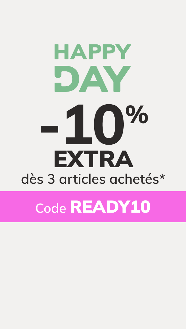 Happy Day : -10% EXTRA dès 3 articles achetés*. Code : READY10