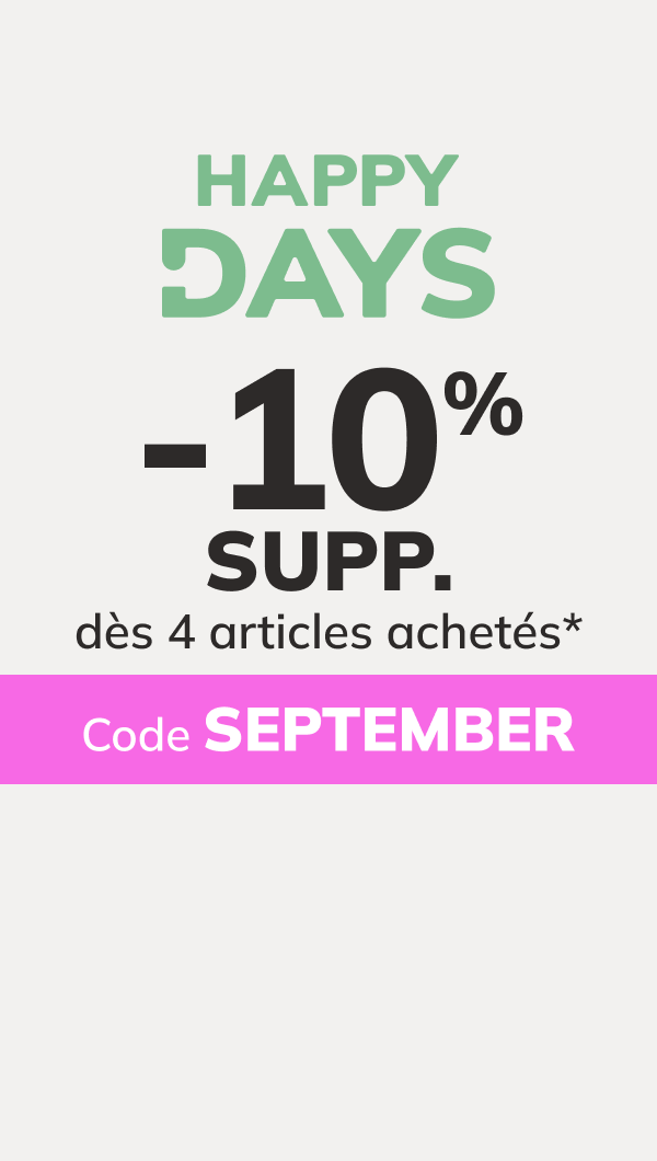 Happy Day : -10% SUPP dès 4 articles achetés*. Code : SEPTEMBER