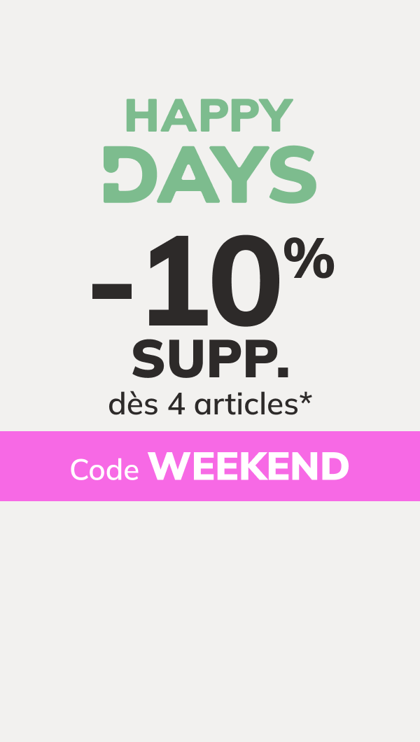 Happy Day : -10% SUPP dès 5 articles achetés*. Code : WEEKEND